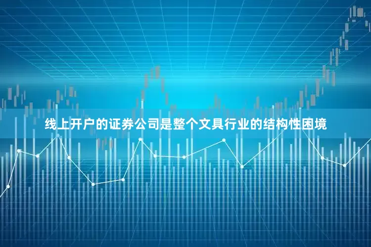 线上开户的证券公司是整个文具行业的结构性困境