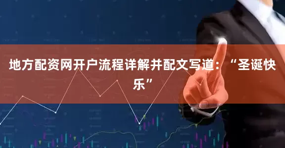 地方配资网开户流程详解并配文写道：“圣诞快乐”