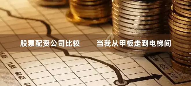 股票配资公司比较        当我从甲板走到电梯间