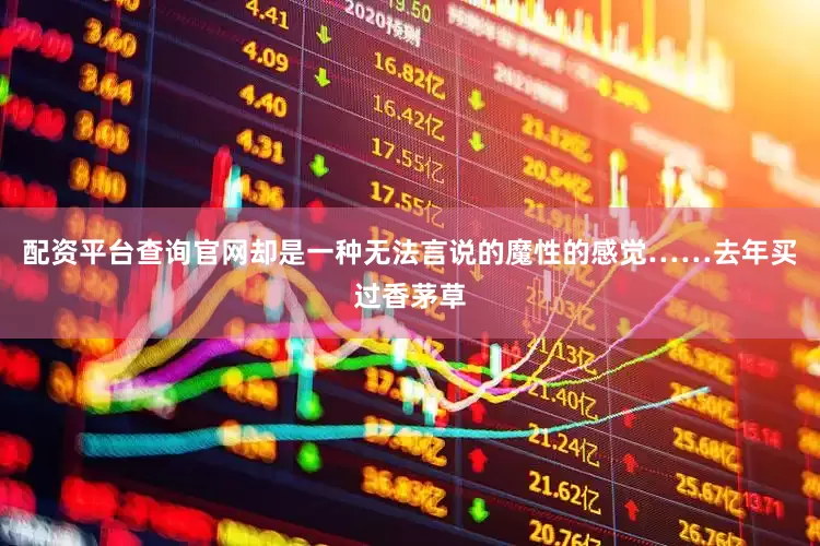 配资平台查询官网却是一种无法言说的魔性的感觉……去年买过香茅草