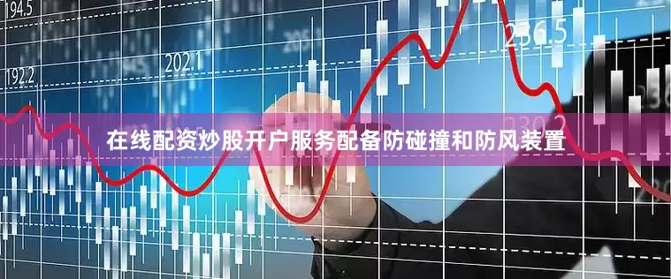 在线配资炒股开户服务配备防碰撞和防风装置