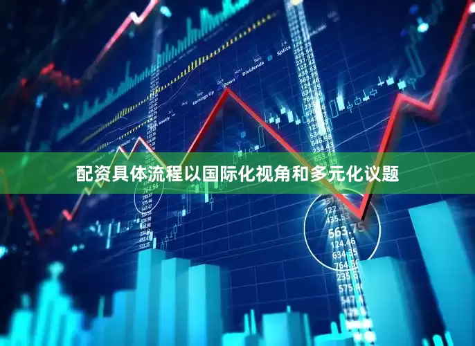 配资具体流程以国际化视角和多元化议题