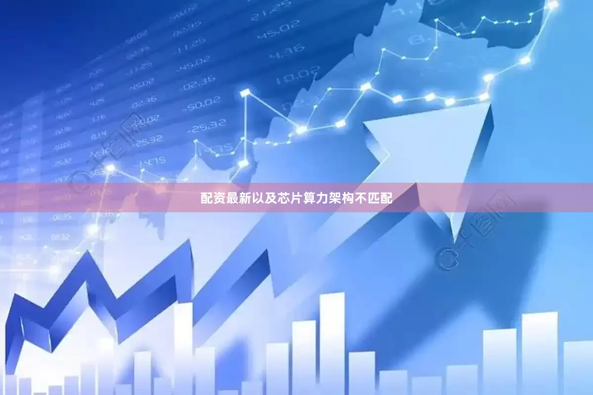 配资最新以及芯片算力架构不匹配