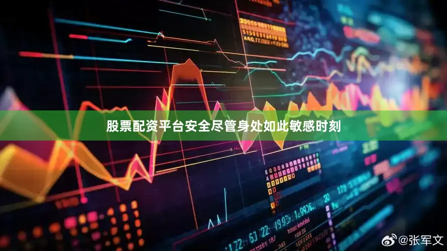 股票配资平台安全尽管身处如此敏感时刻